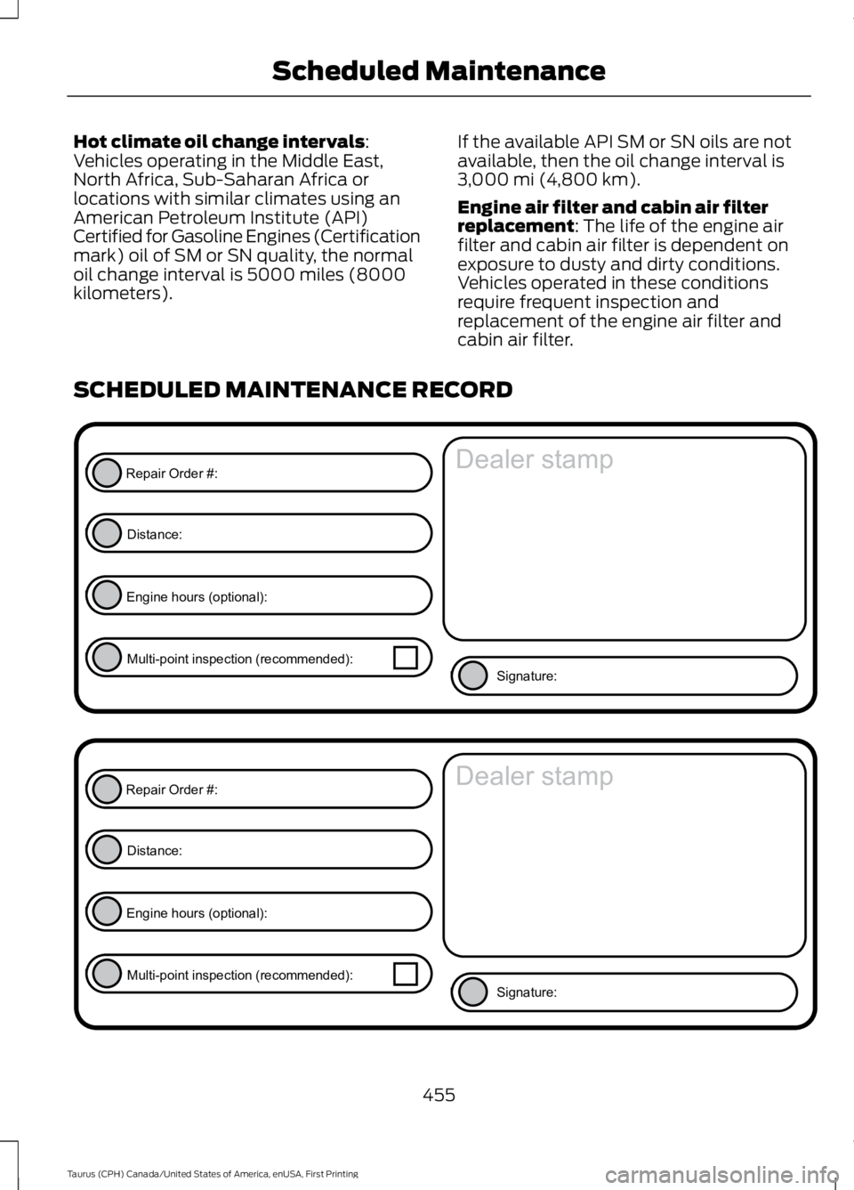 FORD TAURUS 2017 Owners Manual Hot climate oil change intervals:Vehicles operating in the Middle East,North Africa, Sub-Saharan Africa orlocations with similar climates using anAmerican Petroleum Institute (API)Certified for Gasoli FORD TAURUS 2017 Owners Manual Hot climate oil change intervals:Vehicles operating in the Middle East,North Africa, Sub-Saharan Africa orlocations with similar climates using anAmerican Petroleum Institute (API)Certified for Gasoli