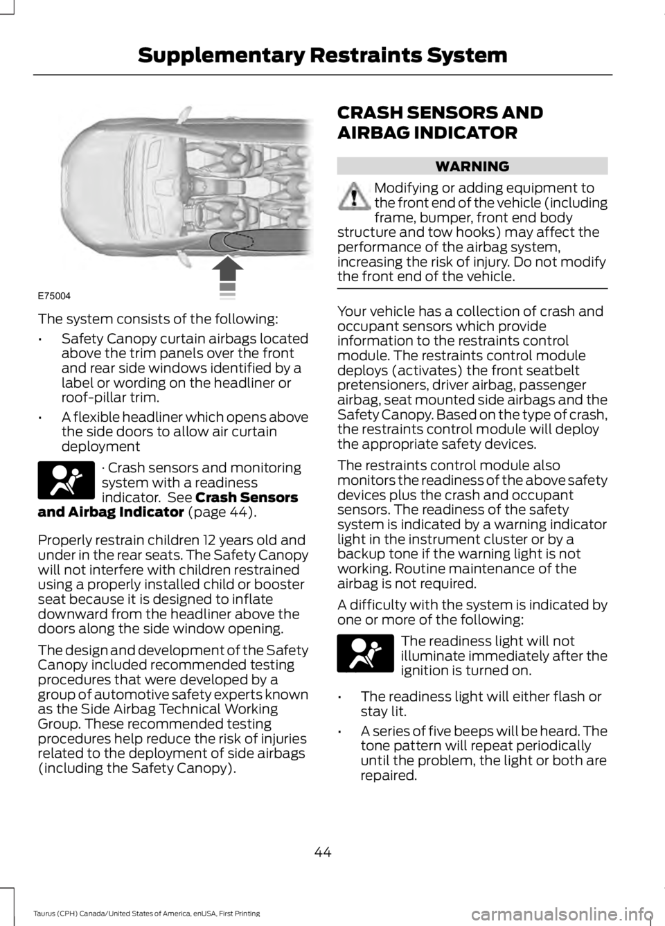 FORD TAURUS 2017 Owners Manual The system consists of the following:
•Safety Canopy curtain airbags locatedabove the trim panels over the frontand rear side windows identified by alabel or wording on the headliner orroof-pillar t FORD TAURUS 2017 Owners Manual The system consists of the following:
•Safety Canopy curtain airbags locatedabove the trim panels over the frontand rear side windows identified by alabel or wording on the headliner orroof-pillar t