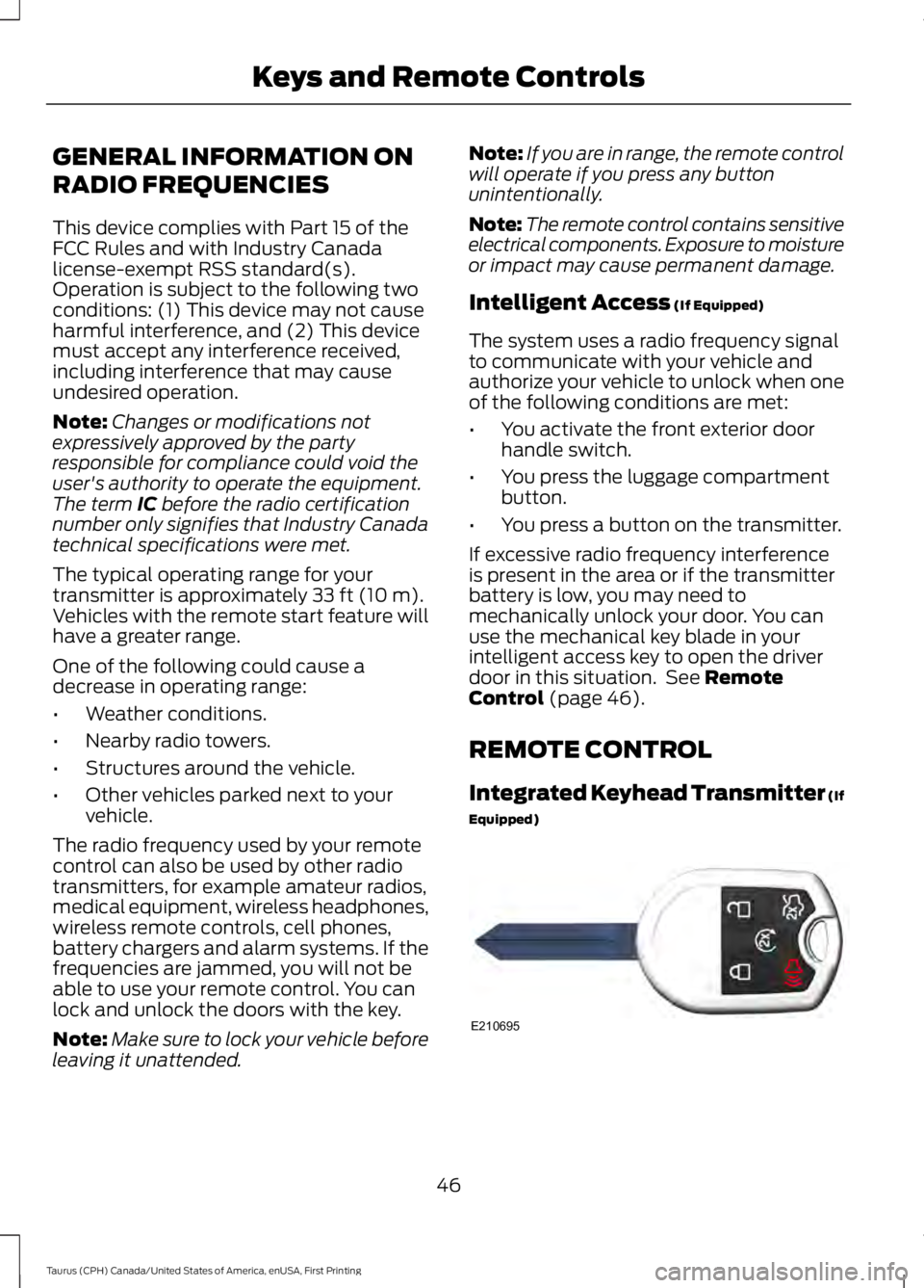 FORD TAURUS 2017 Owners Manual GENERAL INFORMATION ON
RADIO FREQUENCIES
This device complies with Part 15 of theFCC Rules and with Industry Canadalicense-exempt RSS standard(s).Operation is subject to the following twoconditions: ( FORD TAURUS 2017 Owners Manual GENERAL INFORMATION ON
RADIO FREQUENCIES
This device complies with Part 15 of theFCC Rules and with Industry Canadalicense-exempt RSS standard(s).Operation is subject to the following twoconditions: (
