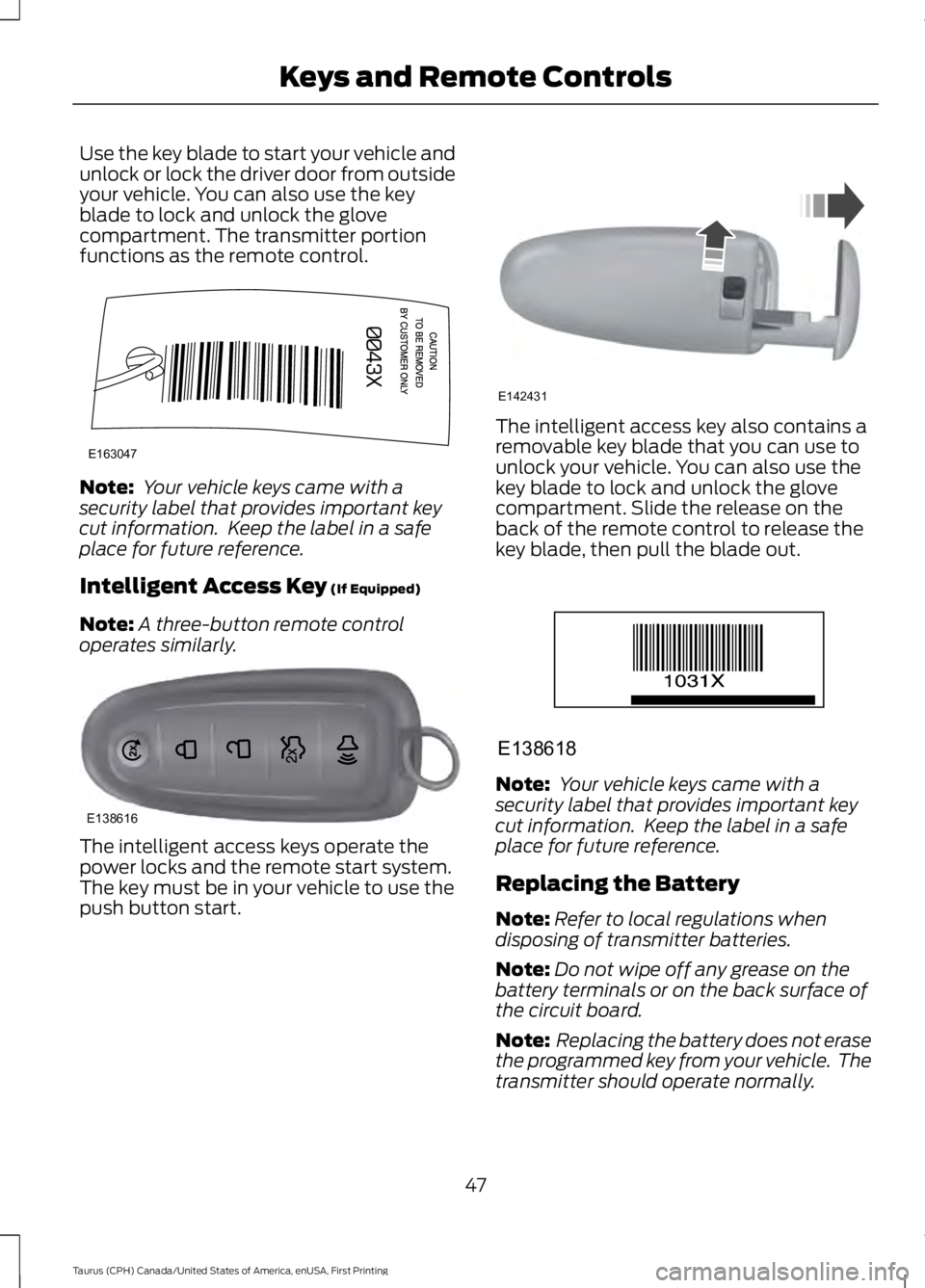 FORD TAURUS 2017 Owners Manual Use the key blade to start your vehicle andunlock or lock the driver door from outsideyour vehicle. You can also use the keyblade to lock and unlock the glovecompartment. The transmitter portionfuncti FORD TAURUS 2017 Owners Manual Use the key blade to start your vehicle andunlock or lock the driver door from outsideyour vehicle. You can also use the keyblade to lock and unlock the glovecompartment. The transmitter portionfuncti