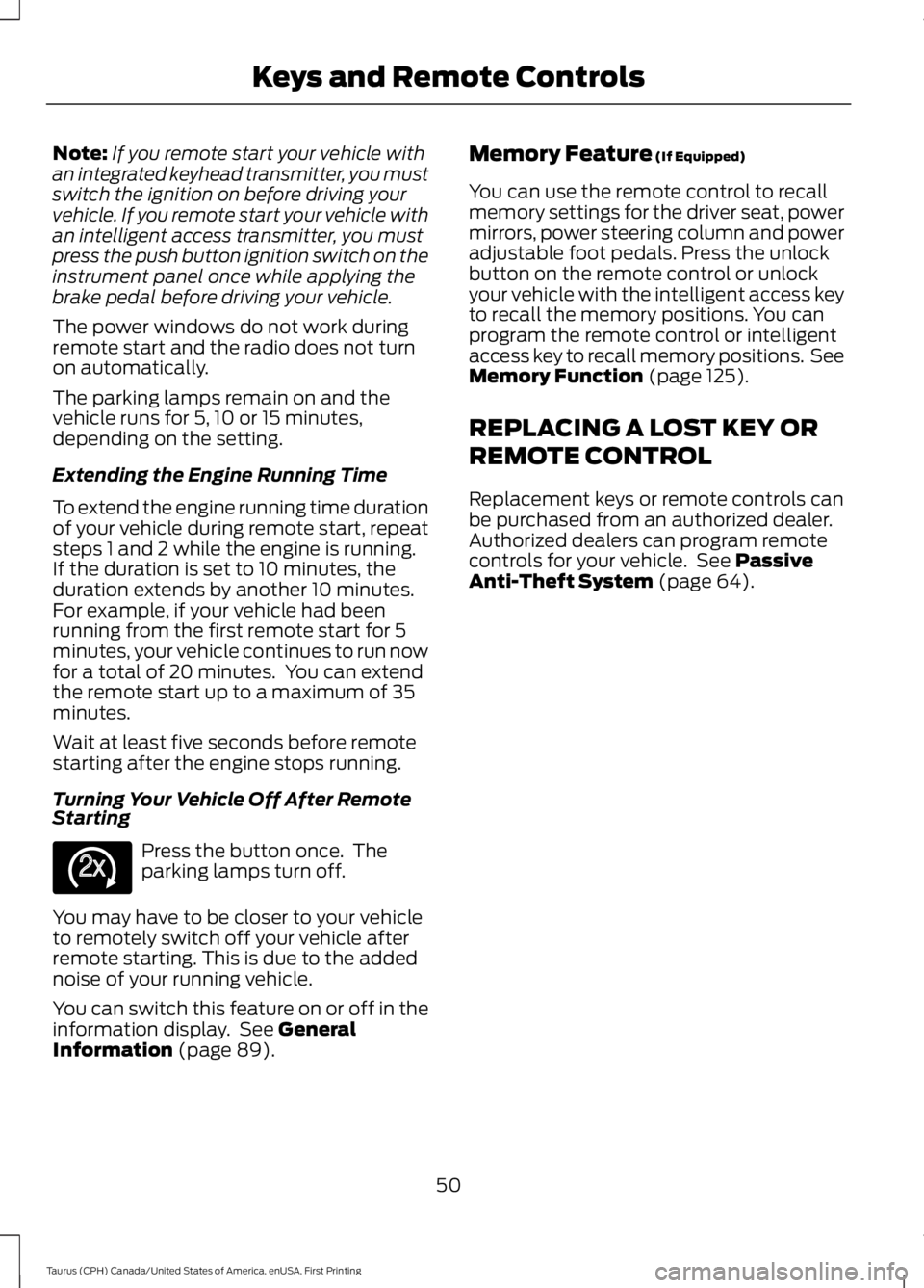 FORD TAURUS 2017 Workshop Manual Note:If you remote start your vehicle withan integrated keyhead transmitter, you mustswitch the ignition on before driving yourvehicle. If you remote start your vehicle withan intelligent access trans FORD TAURUS 2017 Workshop Manual Note:If you remote start your vehicle withan integrated keyhead transmitter, you mustswitch the ignition on before driving yourvehicle. If you remote start your vehicle withan intelligent access trans