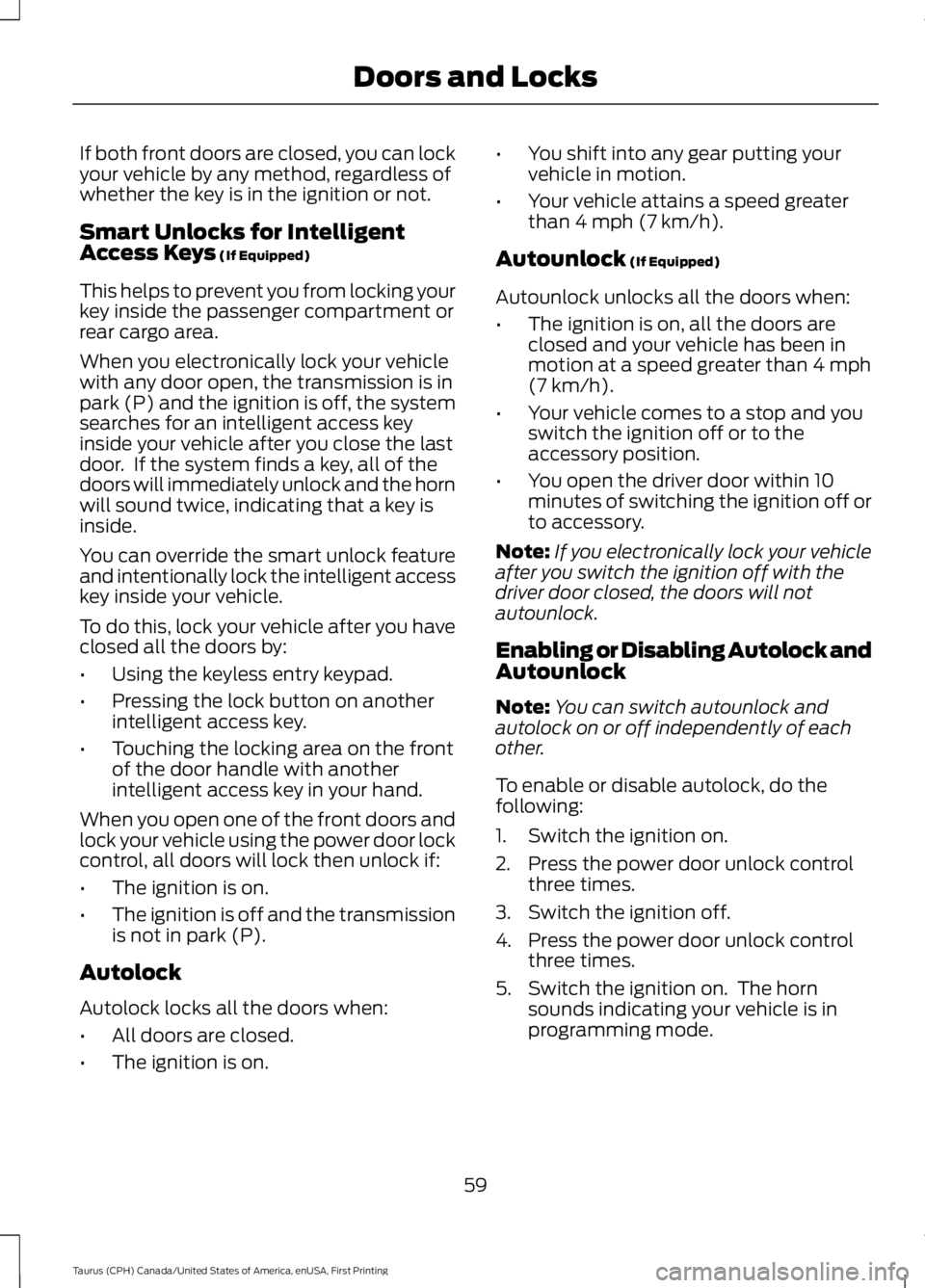 FORD TAURUS 2017 User Guide If both front doors are closed, you can lockyour vehicle by any method, regardless ofwhether the key is in the ignition or not.
Smart Unlocks for IntelligentAccess Keys (If Equipped)
This helps to pre FORD TAURUS 2017 User Guide If both front doors are closed, you can lockyour vehicle by any method, regardless ofwhether the key is in the ignition or not.
Smart Unlocks for IntelligentAccess Keys (If Equipped)
This helps to pre
