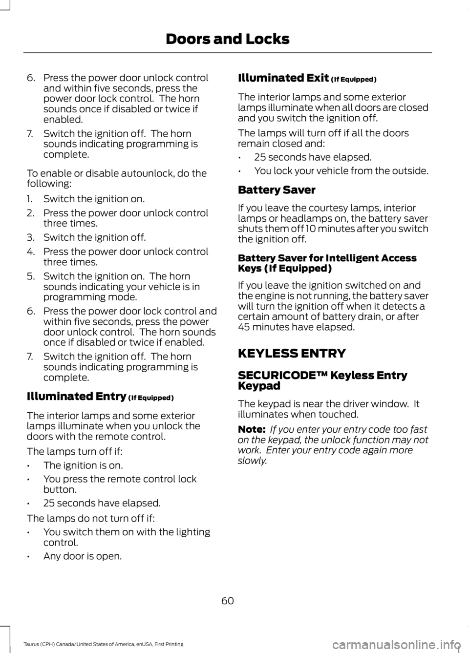 FORD TAURUS 2017 Owners Manual 6. Press the power door unlock controland within five seconds, press thepower door lock control. The hornsounds once if disabled or twice ifenabled.
7. Switch the ignition off. The hornsounds indica FORD TAURUS 2017 Owners Manual 6. Press the power door unlock controland within five seconds, press thepower door lock control. The hornsounds once if disabled or twice ifenabled.
7. Switch the ignition off. The hornsounds indica