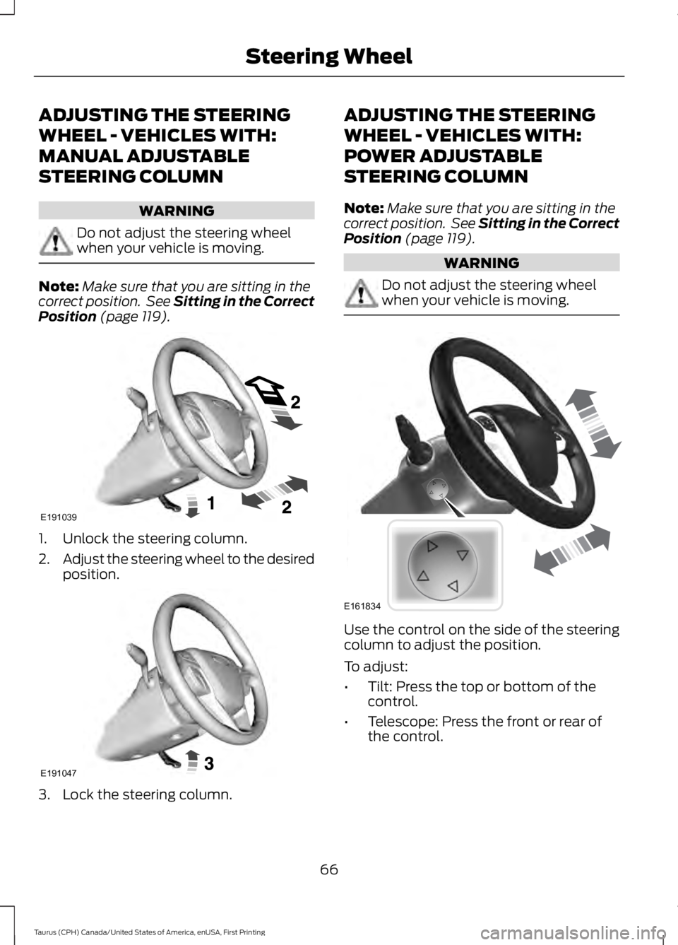 FORD TAURUS 2017 Repair Manual ADJUSTING THE STEERING
WHEEL - VEHICLES WITH:
MANUAL ADJUSTABLE
STEERING COLUMN
WARNING
Do not adjust the steering wheelwhen your vehicle is moving.
Note:Make sure that you are sitting in thecorrect p FORD TAURUS 2017 Repair Manual ADJUSTING THE STEERING
WHEEL - VEHICLES WITH:
MANUAL ADJUSTABLE
STEERING COLUMN
WARNING
Do not adjust the steering wheelwhen your vehicle is moving.
Note:Make sure that you are sitting in thecorrect p