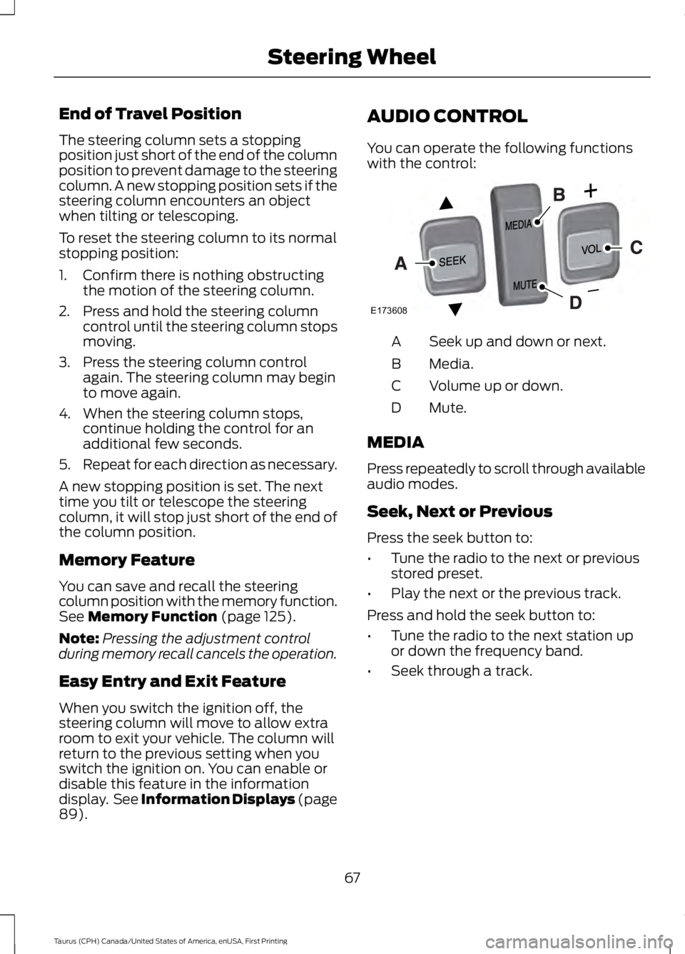 FORD TAURUS 2017 Repair Manual End of Travel Position
The steering column sets a stoppingposition just short of the end of the columnposition to prevent damage to the steeringcolumn. A new stopping position sets if thesteering colu FORD TAURUS 2017 Repair Manual End of Travel Position
The steering column sets a stoppingposition just short of the end of the columnposition to prevent damage to the steeringcolumn. A new stopping position sets if thesteering colu