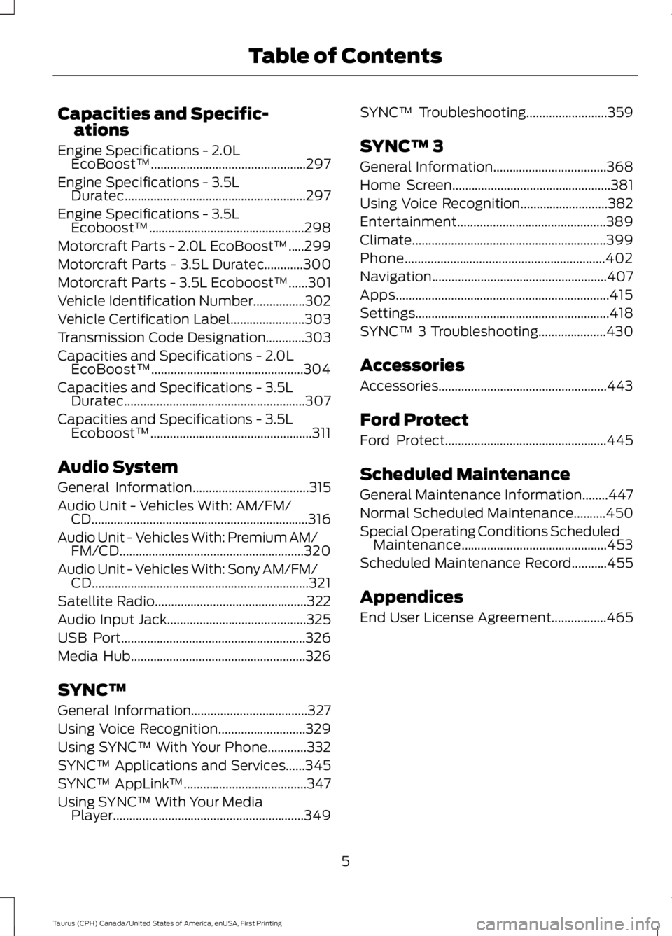 FORD TAURUS 2017  Owners Manual Capacities and Specific-ations
Engine Specifications - 2.0LEcoBoost™................................................297
Engine Specifications - 3.5LDuratec...........................................