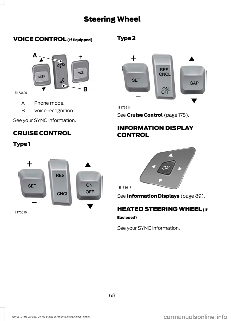 FORD TAURUS 2017 Manual PDF VOICE CONTROL (If Equipped)
Phone mode.A
Voice recognition.B
See your SYNC information.
CRUISE CONTROL
Type 1
Type 2
See Cruise Control (page 178).
INFORMATION DISPLAY
CONTROL
See Information Displays