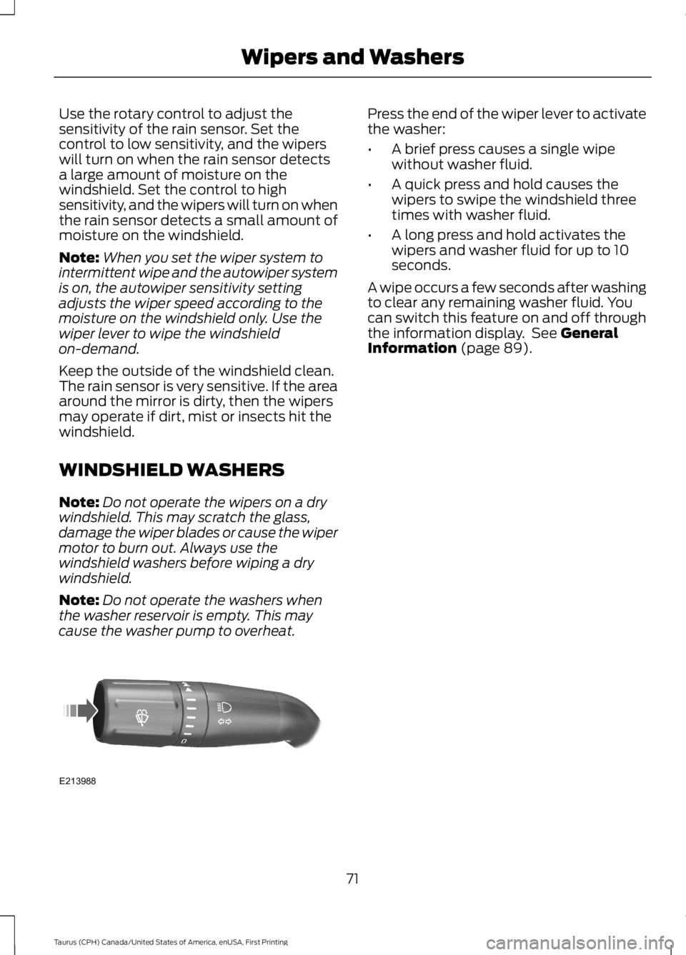 FORD TAURUS 2017 User Guide Use the rotary control to adjust thesensitivity of the rain sensor. Set thecontrol to low sensitivity, and the wiperswill turn on when the rain sensor detectsa large amount of moisture on thewindshiel FORD TAURUS 2017 User Guide Use the rotary control to adjust thesensitivity of the rain sensor. Set thecontrol to low sensitivity, and the wiperswill turn on when the rain sensor detectsa large amount of moisture on thewindshiel