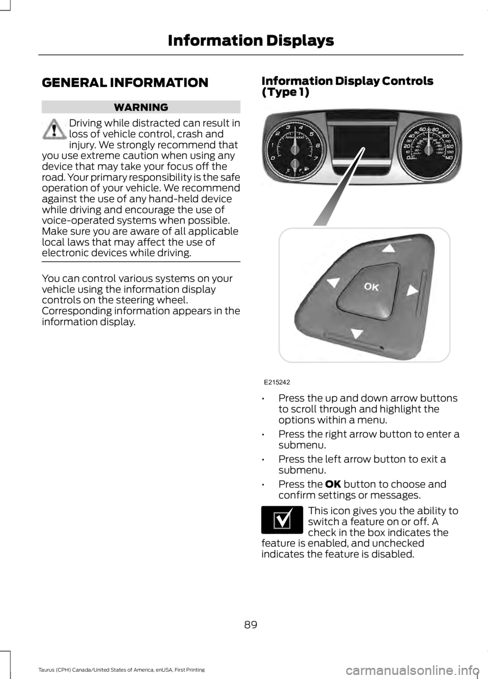 FORD TAURUS 2017  Owners Manual GENERAL INFORMATION
WARNING
Driving while distracted can result inloss of vehicle control, crash andinjury. We strongly recommend thatyou use extreme caution when using anydevice that may take your fo