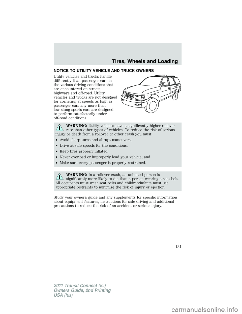 FORD TRANSIT 2011 Owners Manual NOTICE TO UTILITY VEHICLE AND TRUCK OWNERS
Utility vehicles and trucks handle
differently than passenger cars in
the various driving conditions that
are encountered on streets,
highways and off-road. FORD TRANSIT 2011 Owners Manual NOTICE TO UTILITY VEHICLE AND TRUCK OWNERS
Utility vehicles and trucks handle
differently than passenger cars in
the various driving conditions that
are encountered on streets,
highways and off-road.