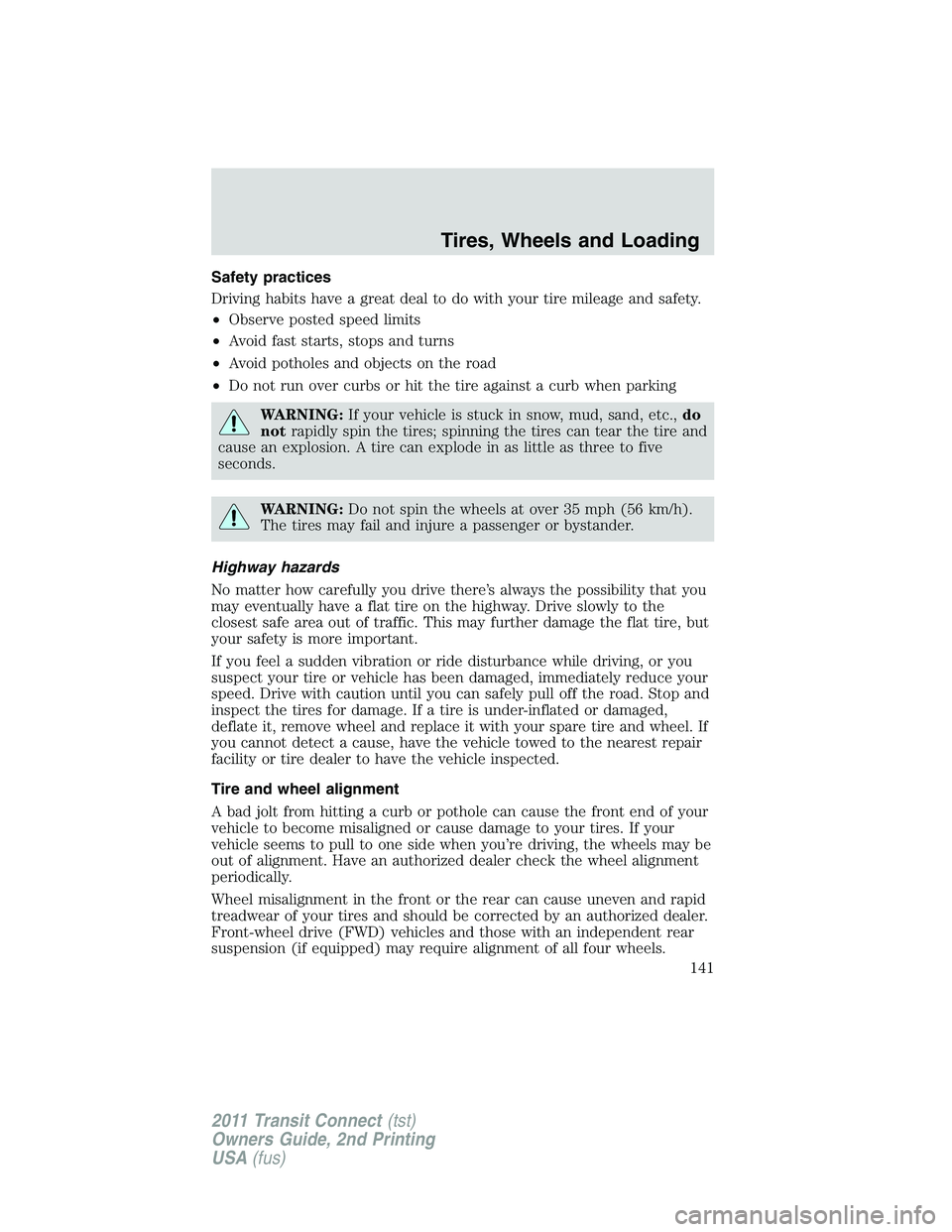 FORD TRANSIT 2011  Owners Manual Safety practices
Driving habits have a great deal to do with your tire mileage and safety.
•Observe posted speed limits
•Avoid fast starts, stops and turns
•Avoid potholes and objects on the roa
