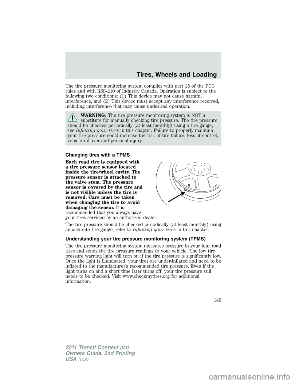 FORD TRANSIT 2011  Owners Manual The tire pressure monitoring system complies with part 15 of the FCC
rules and with RSS-210 of Industry Canada. Operation is subject to the
following two conditions: (1) This device may not cause harm