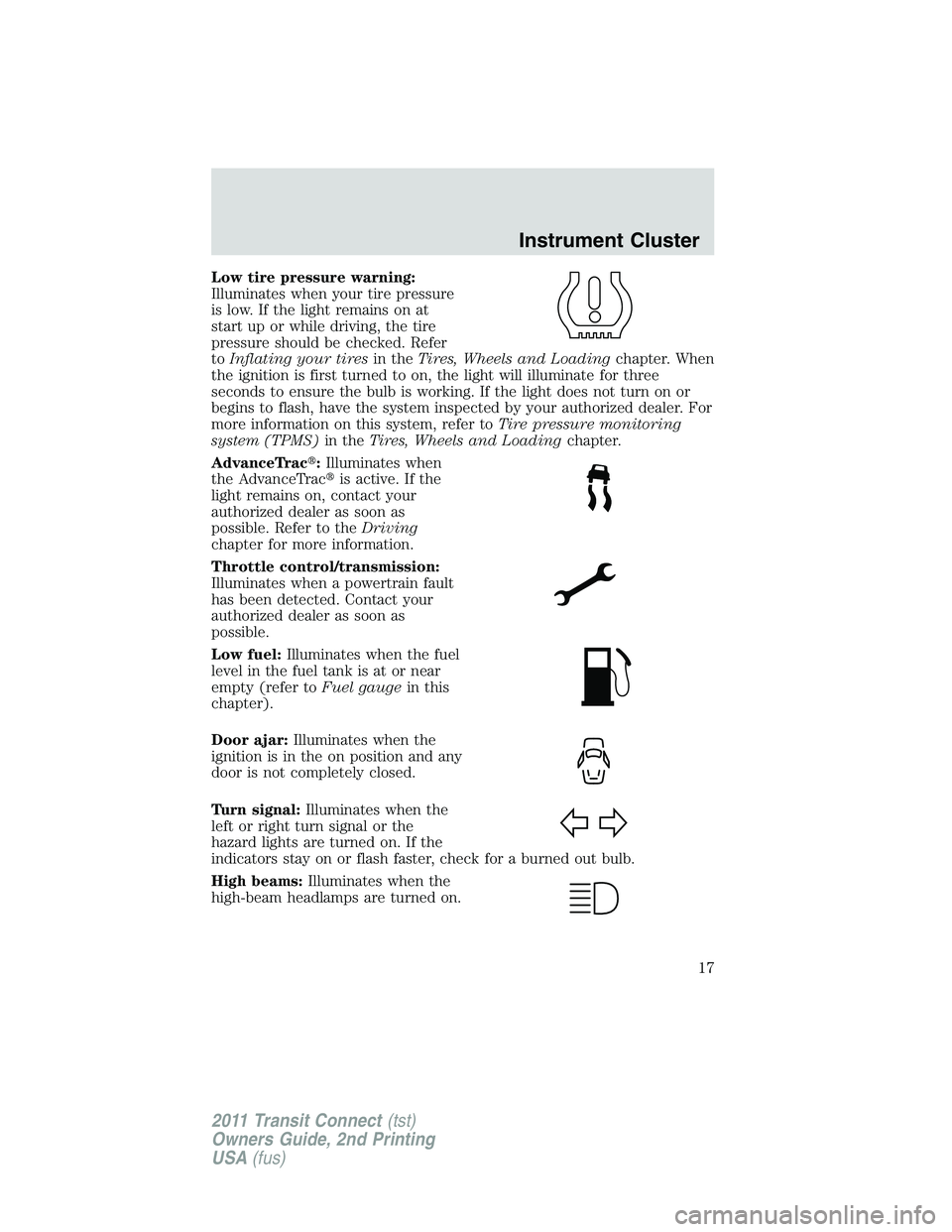 FORD TRANSIT 2011 User Guide Low tire pressure warning:
Illuminates when your tire pressure
is low. If the light remains on at
start up or while driving, the tire
pressure should be checked. Refer
toInflating your tiresin theTire