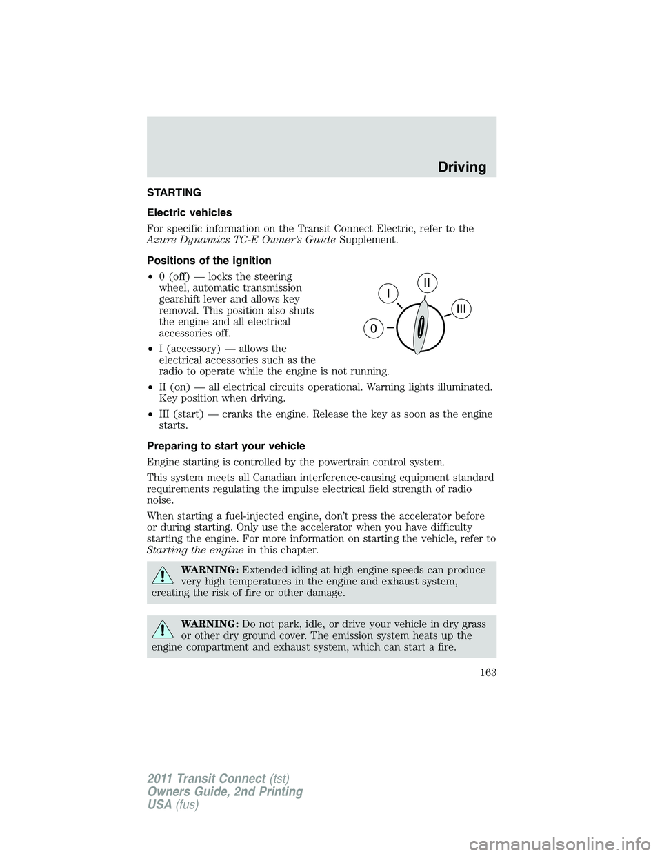FORD TRANSIT 2011  Owners Manual STARTING
Electric vehicles
For specific information on the Transit Connect Electric, refer to the
Azure Dynamics TC-E Owner’s GuideSupplement.
Positions of the ignition
•0 (off) — locks the stee
