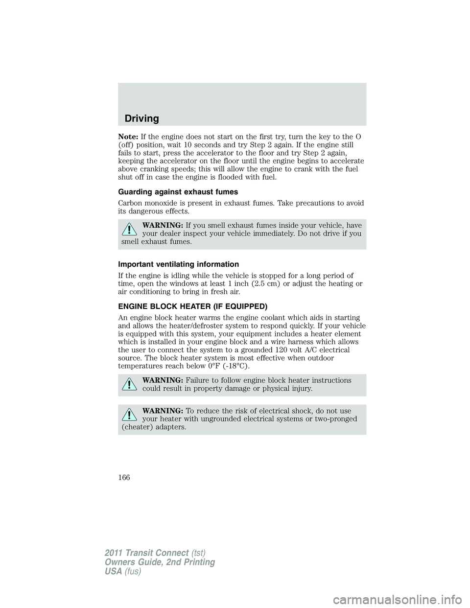FORD TRANSIT 2011 User Guide Note:If the engine does not start on the first try, turn the key to the O
(off) position, wait 10 seconds and try Step 2 again. If the engine still
fails to start, press the accelerator to the floor a FORD TRANSIT 2011 User Guide Note:If the engine does not start on the first try, turn the key to the O
(off) position, wait 10 seconds and try Step 2 again. If the engine still
fails to start, press the accelerator to the floor a
