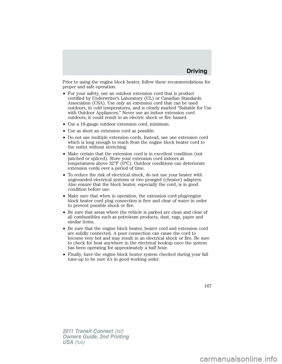 FORD TRANSIT 2011 User Guide Prior to using the engine block heater, follow these recommendations for
proper and safe operation:
•For your safety, use an outdoor extension cord that is product
certified by Underwriter’s Labor FORD TRANSIT 2011 User Guide Prior to using the engine block heater, follow these recommendations for
proper and safe operation:
•For your safety, use an outdoor extension cord that is product
certified by Underwriter’s Labor