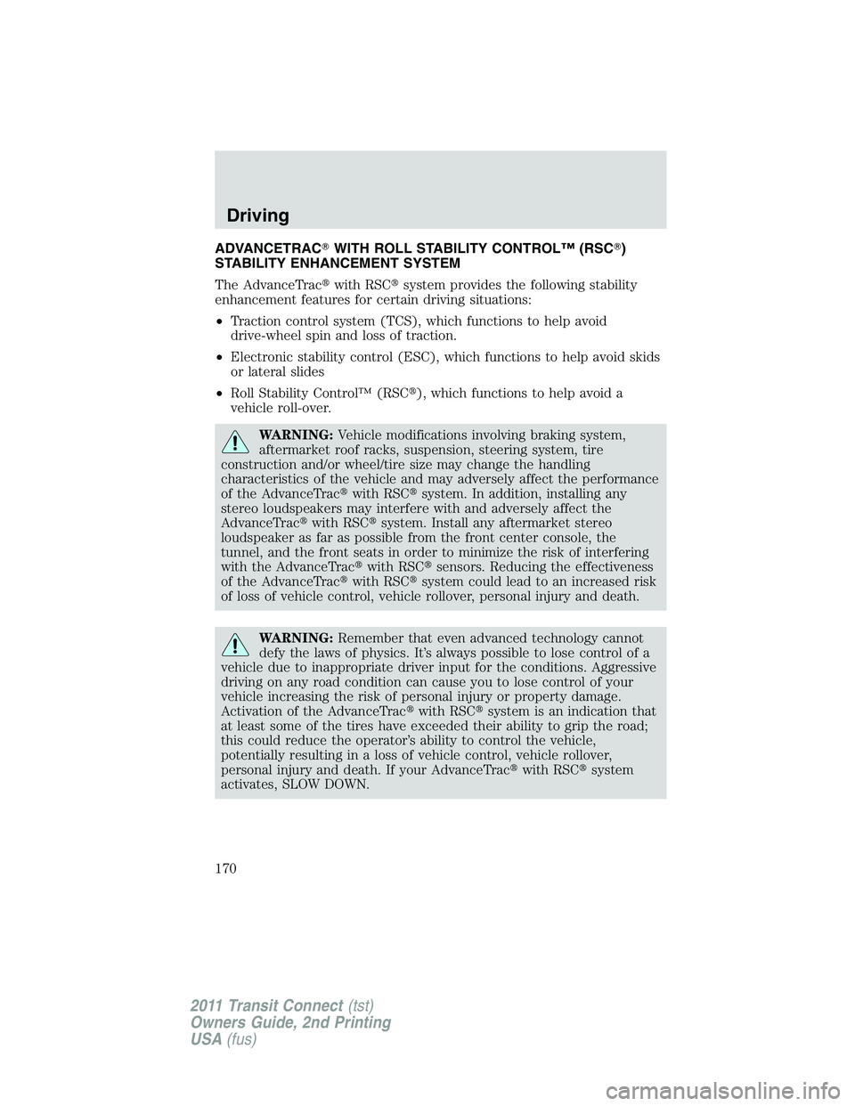 FORD TRANSIT 2011  Owners Manual ADVANCETRACWITH ROLL STABILITY CONTROL™ (RSC)
STABILITY ENHANCEMENT SYSTEM
The AdvanceTracwith RSCsystem provides the following stability
enhancement features for certain driving situations:
•