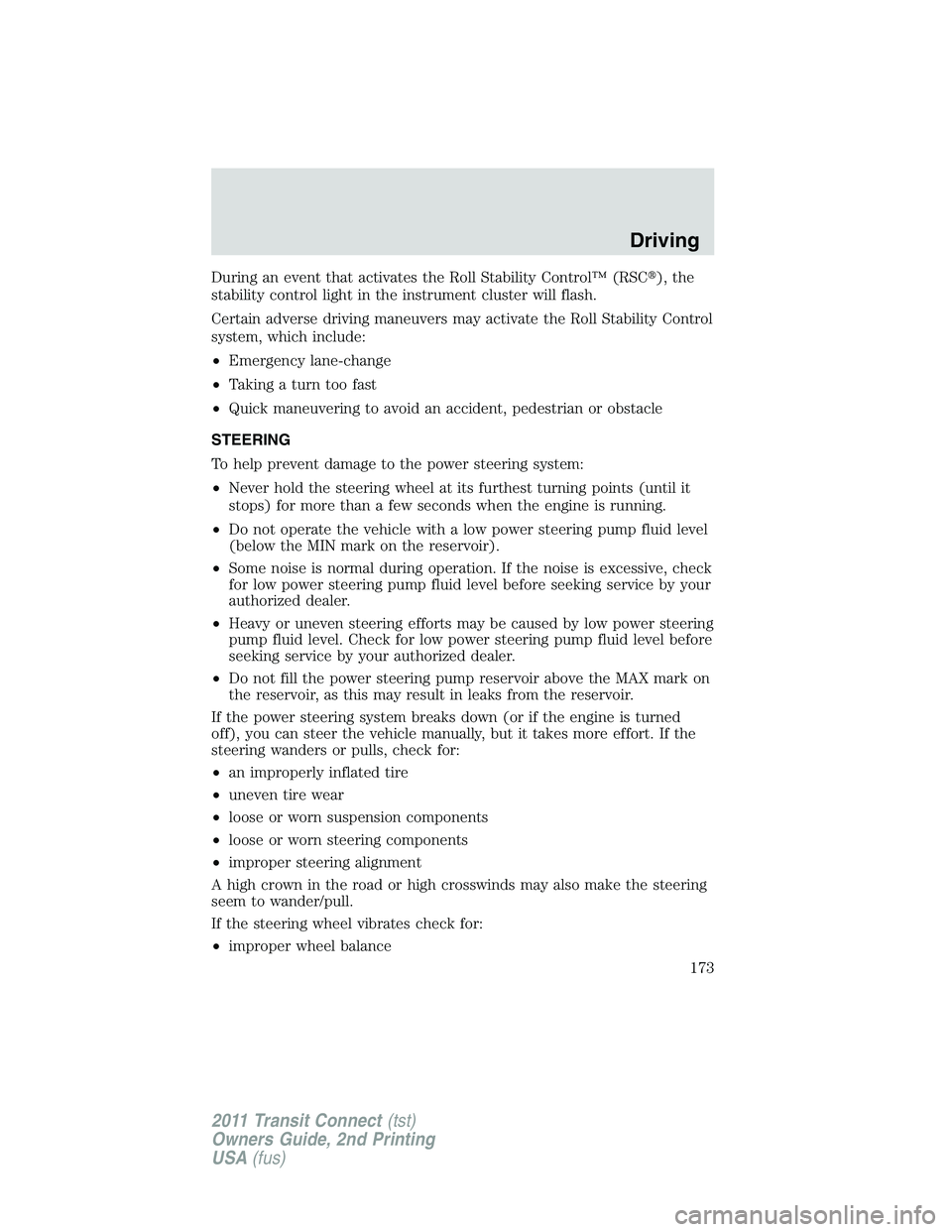 FORD TRANSIT 2011  Owners Manual During an event that activates the Roll Stability Control™ (RSC), the
stability control light in the instrument cluster will flash.
Certain adverse driving maneuvers may activate the Roll Stability