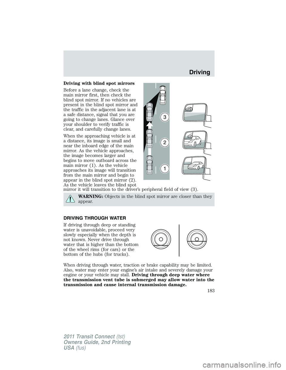 FORD TRANSIT 2011 Owners Manual Driving with blind spot mirrors
Before a lane change, check the
main mirror first, then check the
blind spot mirror. If no vehicles are
present in the blind spot mirror and
the traffic in the adjacent