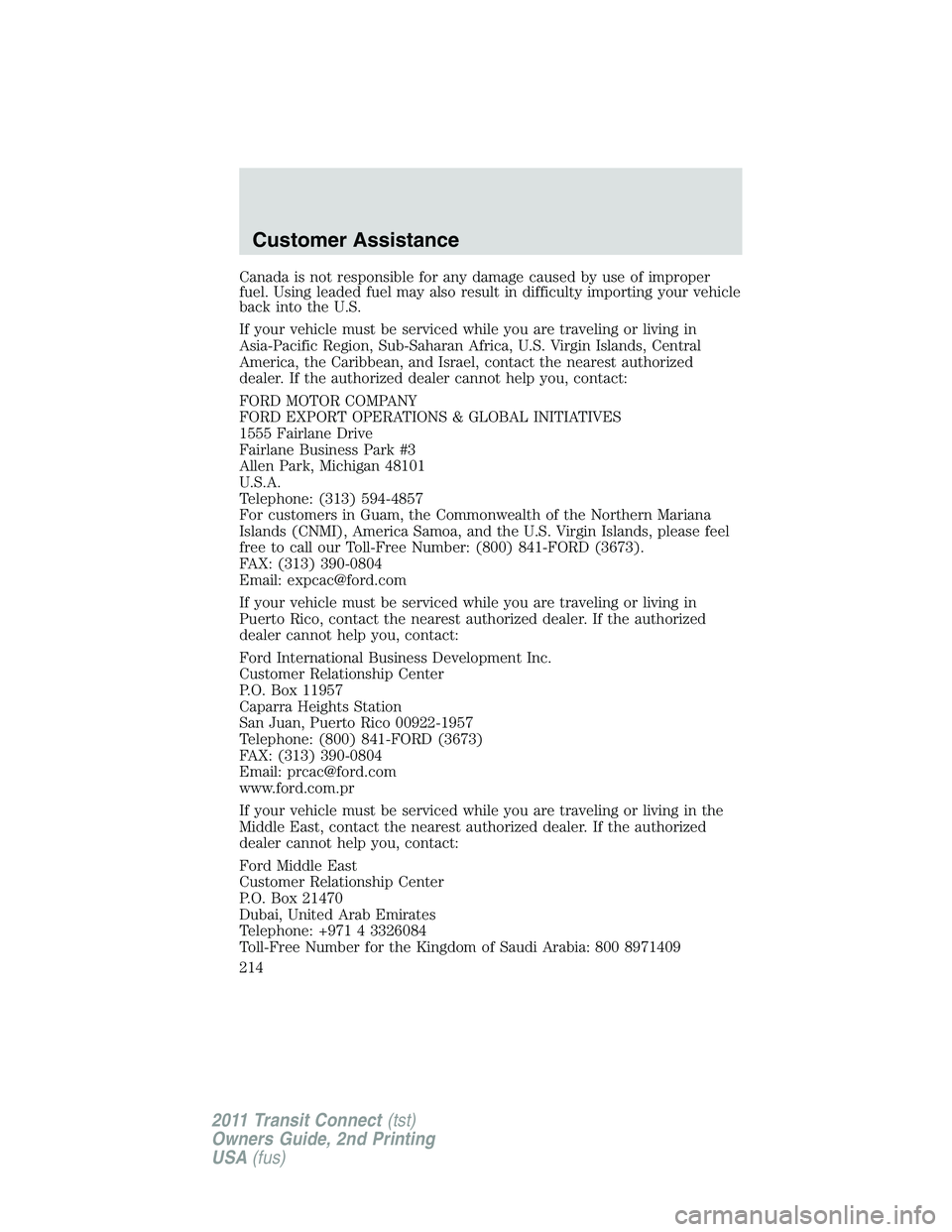 FORD TRANSIT 2011 Owners Manual Canada is not responsible for any damage caused by use of improper
fuel. Using leaded fuel may also result in difficulty importing your vehicle
back into the U.S.
If your vehicle must be serviced whil