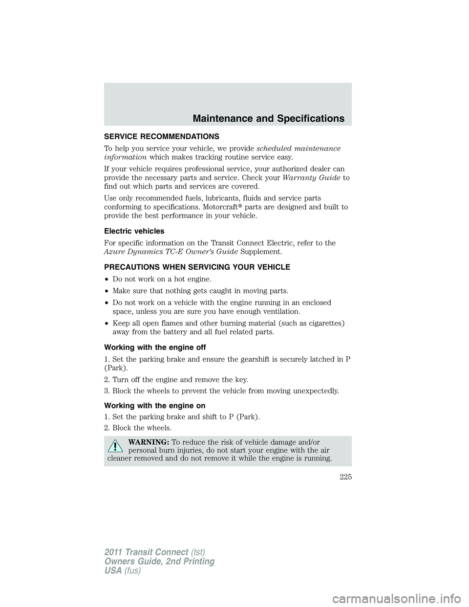 FORD TRANSIT 2011 User Guide SERVICE RECOMMENDATIONS
To help you service your vehicle, we providescheduled maintenance
informationwhich makes tracking routine service easy.
If your vehicle requires professional service, your auth FORD TRANSIT 2011 User Guide SERVICE RECOMMENDATIONS
To help you service your vehicle, we providescheduled maintenance
informationwhich makes tracking routine service easy.
If your vehicle requires professional service, your auth