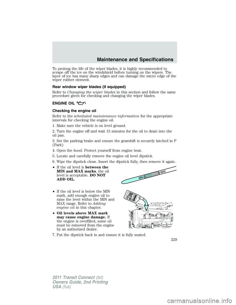 FORD TRANSIT 2011 User Guide To prolong the life of the wiper blades, it is highly recommended to
scrape off the ice on the windshield before turning on the wipers. The
layer of ice has many sharp edges and can damage the micro e FORD TRANSIT 2011 User Guide To prolong the life of the wiper blades, it is highly recommended to
scrape off the ice on the windshield before turning on the wipers. The
layer of ice has many sharp edges and can damage the micro e