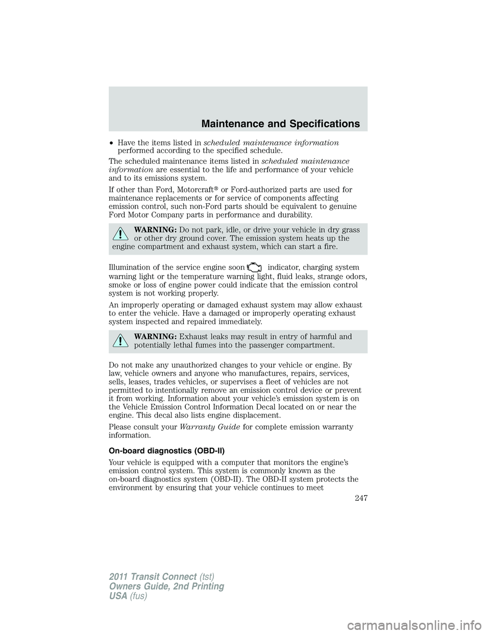 FORD TRANSIT 2011 Owners Manual •Have the items listed inscheduled maintenance information
performed according to the specified schedule.
The scheduled maintenance items listed inscheduled maintenance
informationare essential to t FORD TRANSIT 2011 Owners Manual •Have the items listed inscheduled maintenance information
performed according to the specified schedule.
The scheduled maintenance items listed inscheduled maintenance
informationare essential to t
