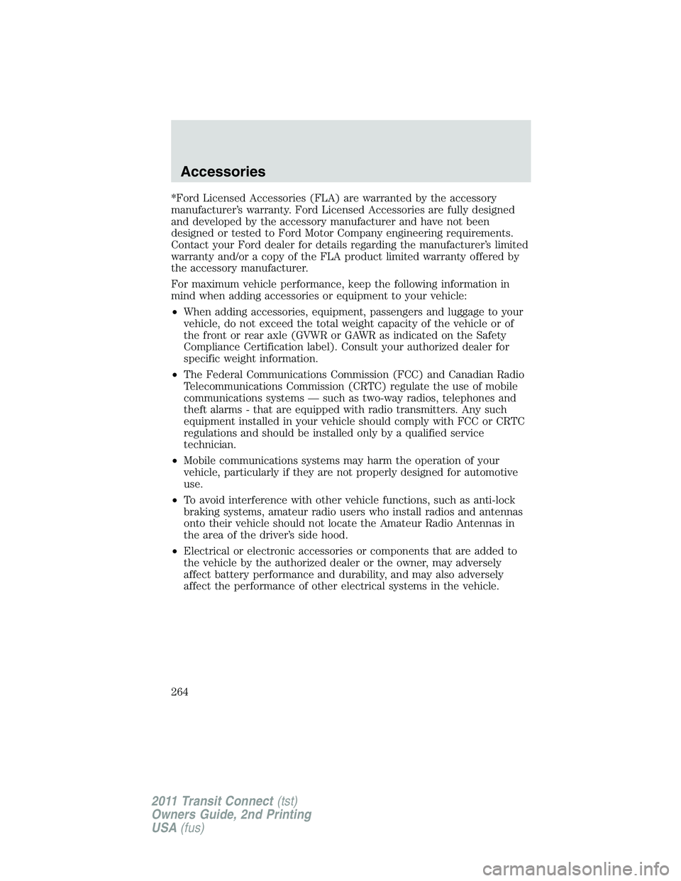 FORD TRANSIT 2011  Owners Manual *Ford Licensed Accessories (FLA) are warranted by the accessory
manufacturer’s warranty. Ford Licensed Accessories are fully designed
and developed by the accessory manufacturer and have not been
de