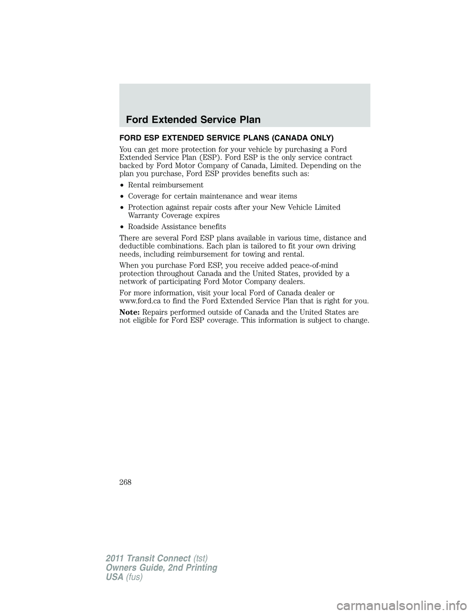 FORD TRANSIT 2011 Owners Manual FORD ESP EXTENDED SERVICE PLANS (CANADA ONLY)
You can get more protection for your vehicle by purchasing a Ford
Extended Service Plan (ESP). Ford ESP is the only service contract
backed by Ford Motor 
