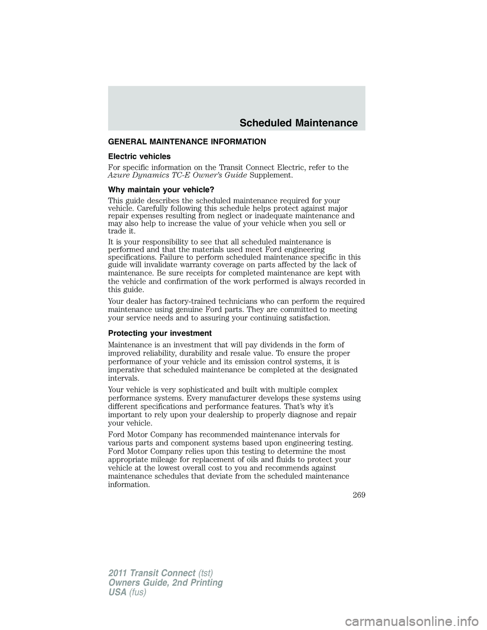 FORD TRANSIT 2011 Owners Guide GENERAL MAINTENANCE INFORMATION
Electric vehicles
For specific information on the Transit Connect Electric, refer to the
Azure Dynamics TC-E Owner’s GuideSupplement.
Why maintain your vehicle?
This 