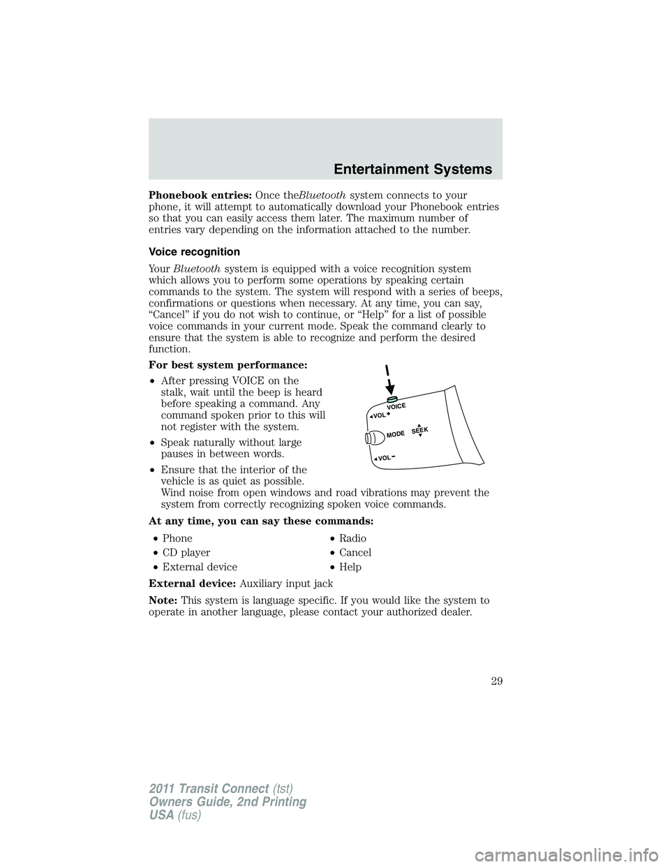 FORD TRANSIT 2011 Owners Manual Phonebook entries:Once theBluetoothsystem connects to your
phone, it will attempt to automatically download your Phonebook entries
so that you can easily access them later. The maximum number of
entri FORD TRANSIT 2011 Owners Manual Phonebook entries:Once theBluetoothsystem connects to your
phone, it will attempt to automatically download your Phonebook entries
so that you can easily access them later. The maximum number of
entri