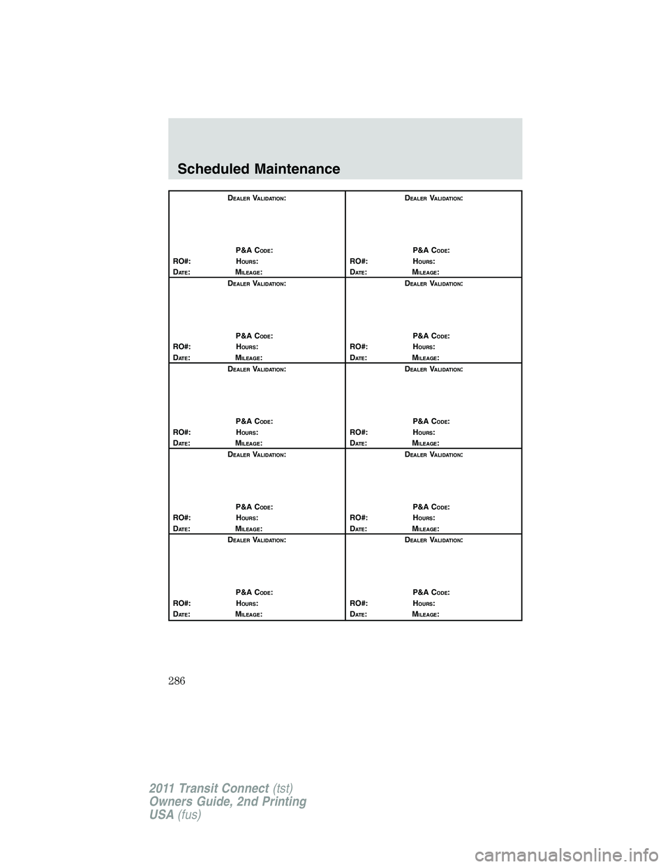 FORD TRANSIT 2011 Owners Manual DEALERVALIDATION:
P&A C
ODE:
RO#: HOURS:
DAT E:MILEAGE:D
EALERVALIDATION:
P&A C
ODE:
RO#: HOURS:
DAT E:MILEAGE:
D
EALERVALIDATION:
P&A C
ODE:
RO#: HOURS:
DAT E:MILEAGE:D
EALERVALIDATION:
P&A C
ODE:
RO FORD TRANSIT 2011 Owners Manual DEALERVALIDATION:
P&A C
ODE:
RO#: HOURS:
DAT E:MILEAGE:D
EALERVALIDATION:
P&A C
ODE:
RO#: HOURS:
DAT E:MILEAGE:
D
EALERVALIDATION:
P&A C
ODE:
RO#: HOURS:
DAT E:MILEAGE:D
EALERVALIDATION:
P&A C
ODE:
RO