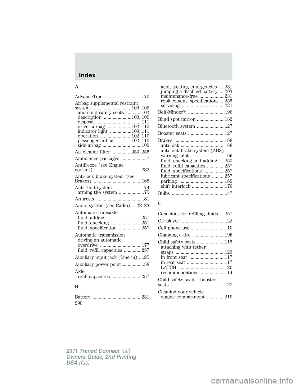 FORD TRANSIT 2011  Owners Manual A
AdvanceTrac ..............................170
Airbag supplemental restraint
system ................................100, 109
and child safety seats ............102
description ......................1