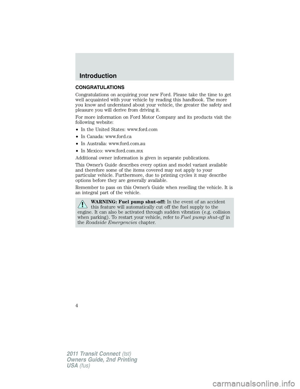 FORD TRANSIT 2011  Owners Manual CONGRATULATIONS
Congratulations on acquiring your new Ford. Please take the time to get
well acquainted with your vehicle by reading this handbook. The more
you know and understand about your vehicle,