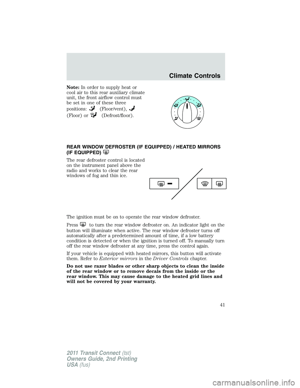 FORD TRANSIT 2011 Service Manual Note:In order to supply heat or
cool air to this rear auxiliary climate
unit, the front airflow control must
be set in one of these three
positions:
(Floor/vent),
(Floor) or(Defrost/floor).
REAR WINDO FORD TRANSIT 2011 Service Manual Note:In order to supply heat or
cool air to this rear auxiliary climate
unit, the front airflow control must
be set in one of these three
positions:
(Floor/vent),
(Floor) or(Defrost/floor).
REAR WINDO