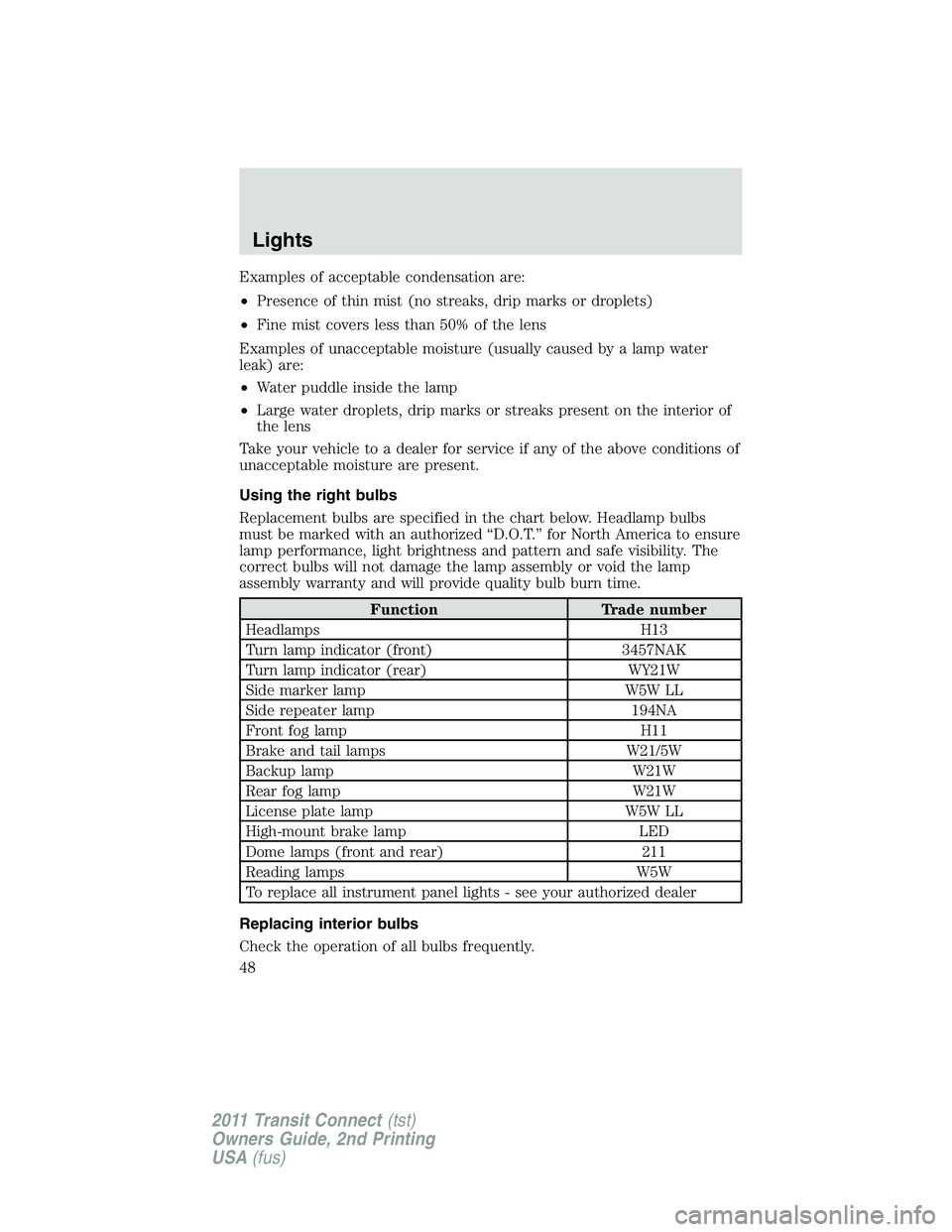 FORD TRANSIT 2011 Service Manual Examples of acceptable condensation are:
•Presence of thin mist (no streaks, drip marks or droplets)
•Fine mist covers less than 50% of the lens
Examples of unacceptable moisture (usually caused b FORD TRANSIT 2011 Service Manual Examples of acceptable condensation are:
•Presence of thin mist (no streaks, drip marks or droplets)
•Fine mist covers less than 50% of the lens
Examples of unacceptable moisture (usually caused b