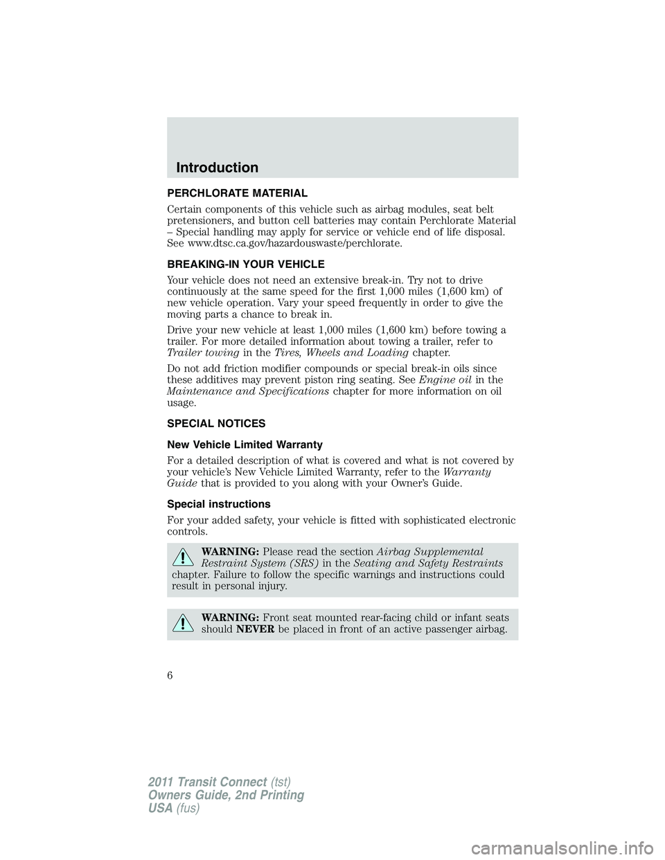 FORD TRANSIT 2011  Owners Manual PERCHLORATE MATERIAL
Certain components of this vehicle such as airbag modules, seat belt
pretensioners, and button cell batteries may contain Perchlorate Material
– Special handling may apply for s