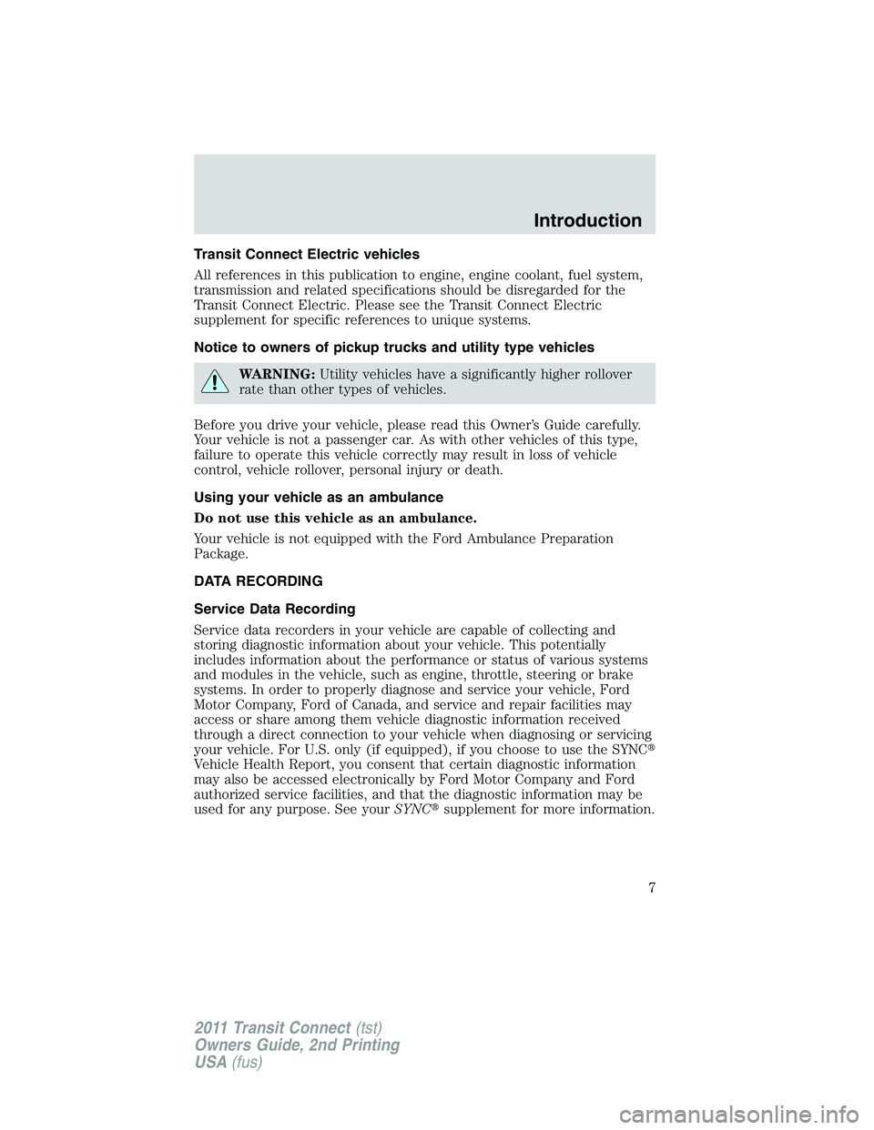 FORD TRANSIT 2011  Owners Manual Transit Connect Electric vehicles
All references in this publication to engine, engine coolant, fuel system,
transmission and related specifications should be disregarded for the
Transit Connect Elect