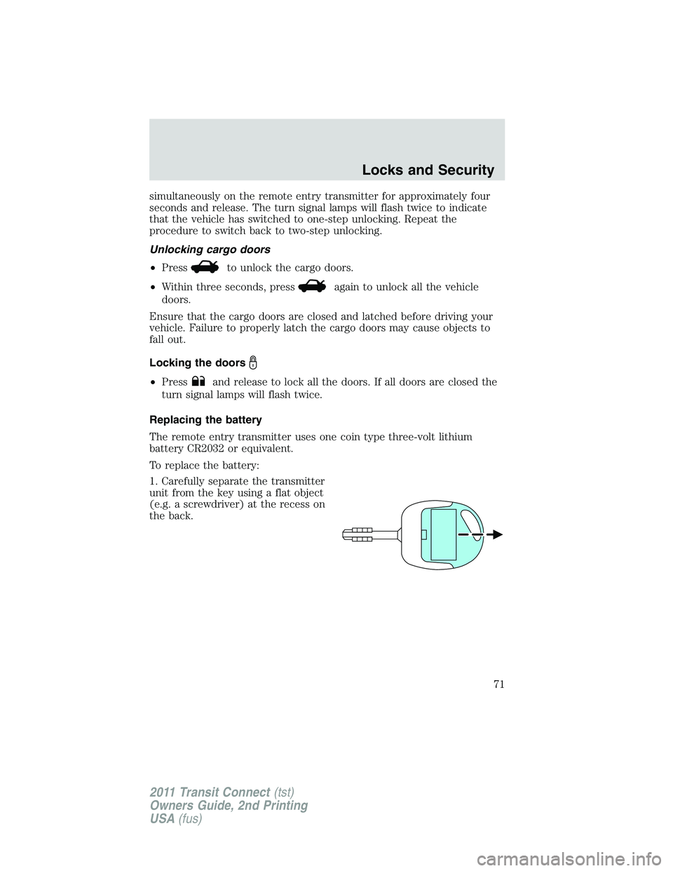 FORD TRANSIT 2011 Manual PDF simultaneously on the remote entry transmitter for approximately four
seconds and release. The turn signal lamps will flash twice to indicate
that the vehicle has switched to one-step unlocking. Repea