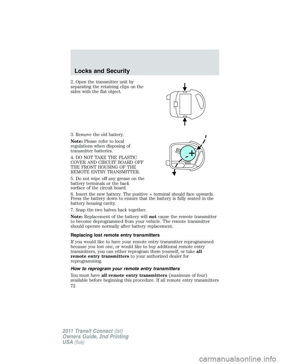 FORD TRANSIT 2011 Manual PDF 2. Open the transmitter unit by
separating the retaining clips on the
sides with the flat object.
3. Remove the old battery.
Note:Please refer to local
regulations when disposing of
transmitter batter