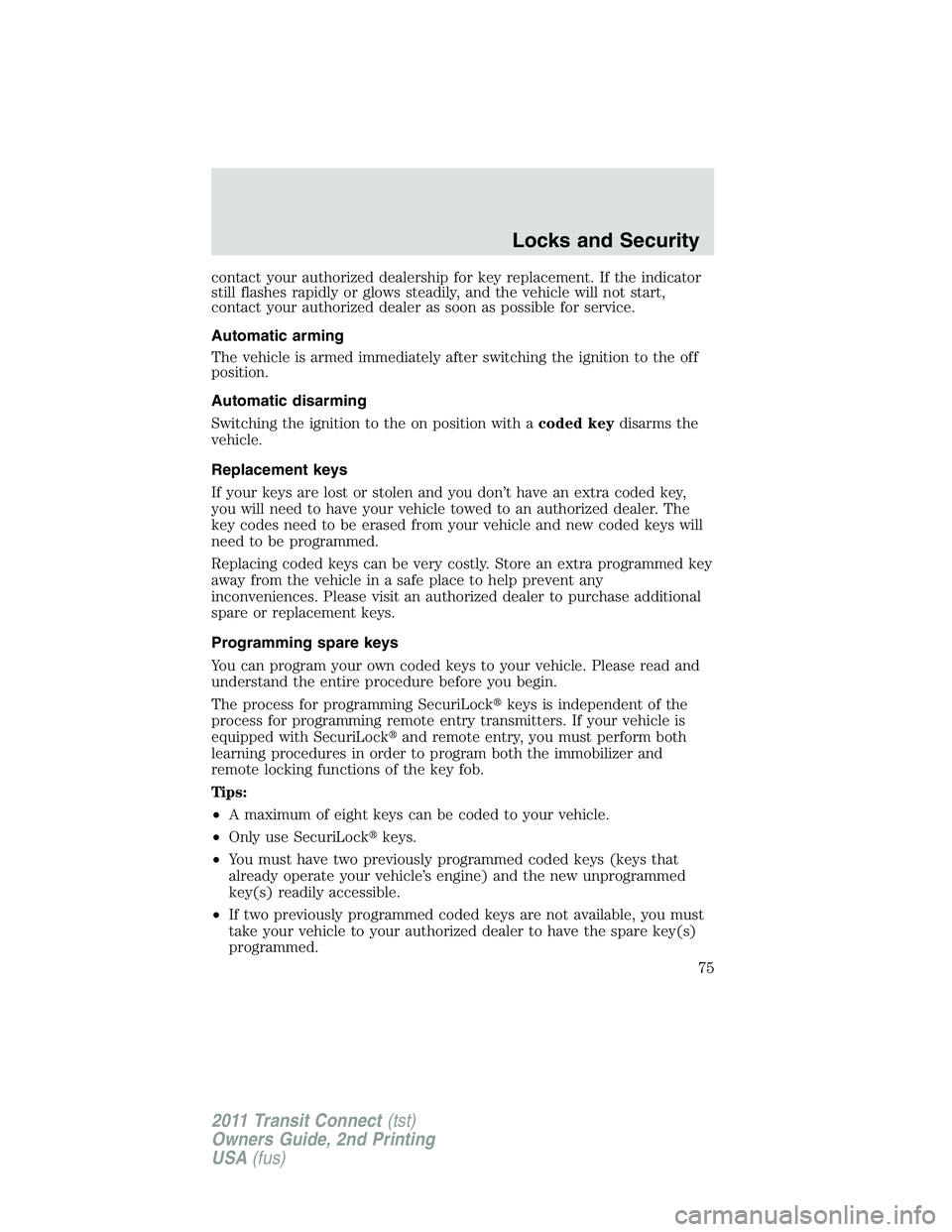 FORD TRANSIT 2011 Manual PDF contact your authorized dealership for key replacement. If the indicator
still flashes rapidly or glows steadily, and the vehicle will not start,
contact your authorized dealer as soon as possible for