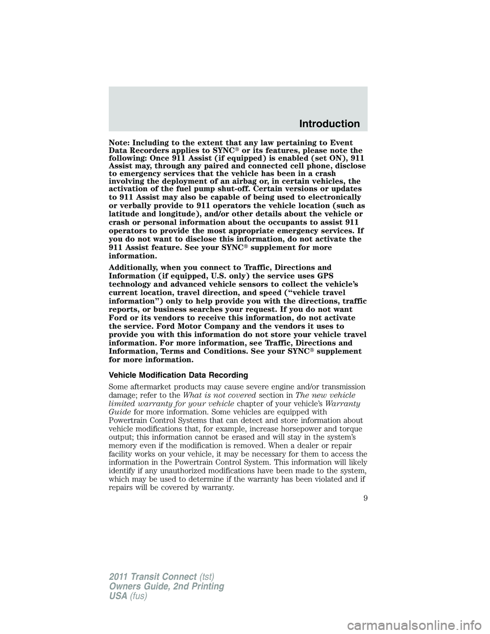 FORD TRANSIT 2011  Owners Manual Note: Including to the extent that any law pertaining to Event
Data Recorders applies to SYNCor its features, please note the
following: Once 911 Assist (if equipped) is enabled (set ON), 911
Assist 