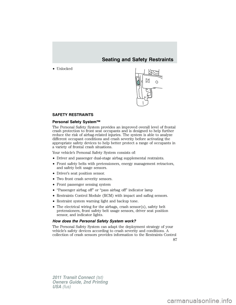 FORD TRANSIT 2011  Owners Manual •Unlocked
SAFETY RESTRAINTS
Personal Safety System™
The Personal Safety System provides an improved overall level of frontal
crash protection to front seat occupants and is designed to help furthe
