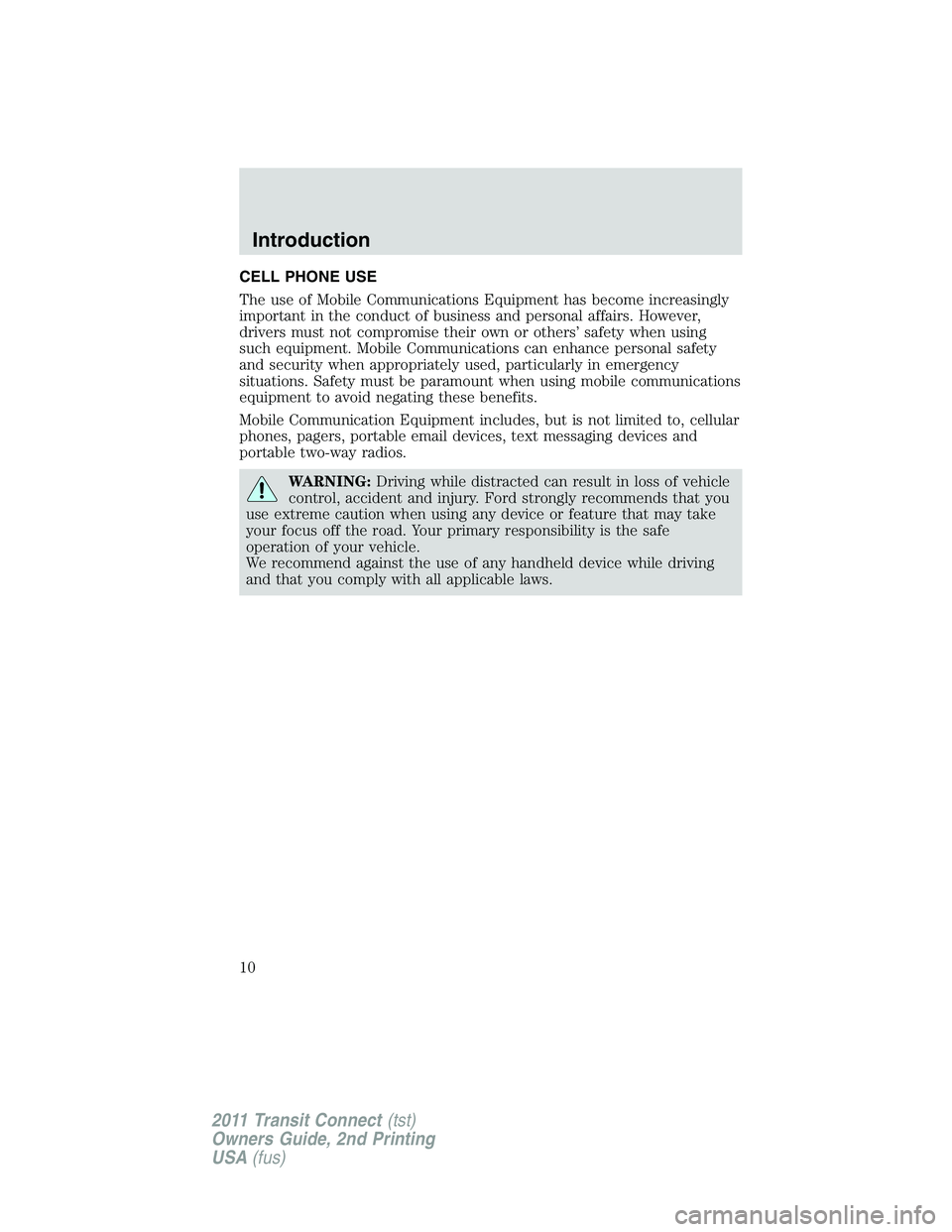 FORD TRANSIT 2011  Owners Manual CELL PHONE USE
The use of Mobile Communications Equipment has become increasingly
important in the conduct of business and personal affairs. However,
drivers must not compromise their own or others’