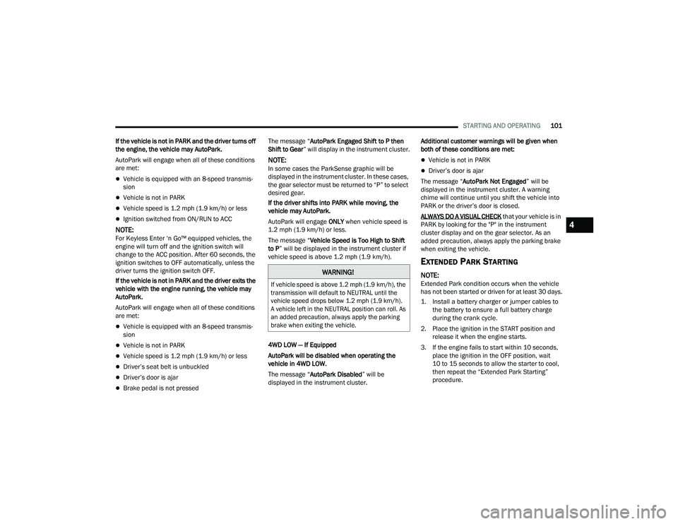 DODGE DURANGO 2022 User Guide
STARTING AND OPERATING101
If the vehicle is not in PARK and the driver turns off
the engine, the vehicle may AutoPark.
AutoPark will engage when all of these conditions
are met:
Vehicle is equip DODGE DURANGO 2022 User Guide
STARTING AND OPERATING101
If the vehicle is not in PARK and the driver turns off
the engine, the vehicle may AutoPark.
AutoPark will engage when all of these conditions
are met:
Vehicle is equip