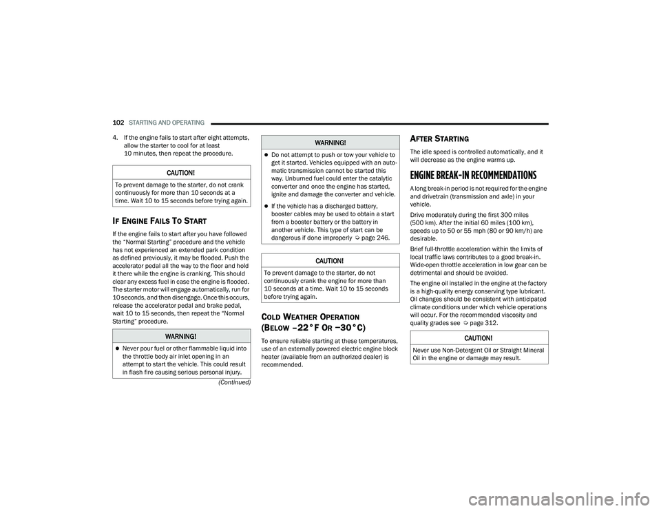 DODGE DURANGO 2022  Owners Manual 
102STARTING AND OPERATING  
(Continued)
4. If the engine fails to start after eight attempts, 
allow the starter to cool for at least 
10 minutes, then repeat the procedure.
IF ENGINE FAILS TO START 