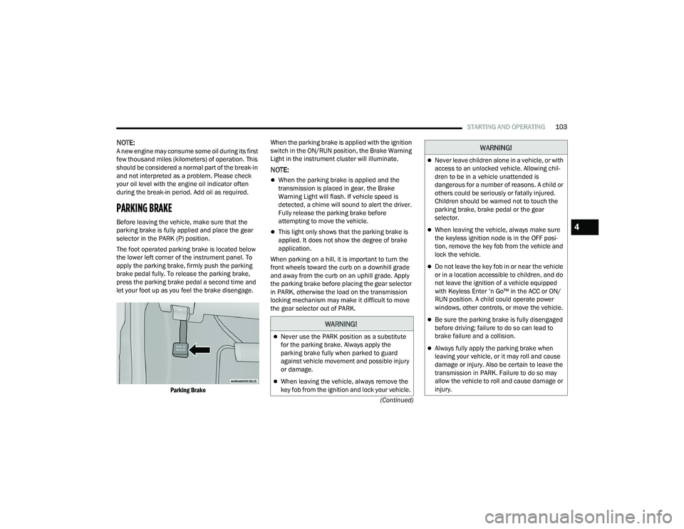 DODGE DURANGO 2022 User Guide
STARTING AND OPERATING103
(Continued)
NOTE:A new engine may consume some oil during its first
few thousand miles (kilometers) of operation. This
should be considered a normal part of the break-in
DODGE DURANGO 2022 User Guide
STARTING AND OPERATING103
(Continued)
NOTE:A new engine may consume some oil during its first
few thousand miles (kilometers) of operation. This
should be considered a normal part of the break-in