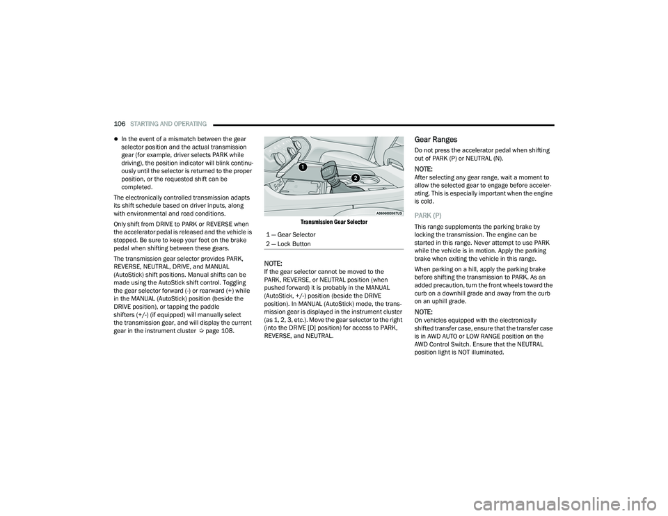 DODGE DURANGO 2022 Owners Manual
106STARTING AND OPERATING
In the event of a mismatch between the gear
selector position and the actual transmission
gear (for example, driver selects PARK while
driving), the position indicat DODGE DURANGO 2022 Owners Manual
106STARTING AND OPERATING
In the event of a mismatch between the gear
selector position and the actual transmission
gear (for example, driver selects PARK while
driving), the position indicat