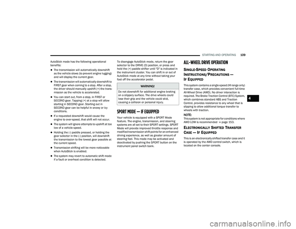 DODGE DURANGO 2022 Owners Manual
STARTING AND OPERATING109
AutoStick mode has the following operational
benefits:
The transmission will automatically downshift
as the vehicle slows (to prevent engine lugging)
and will display DODGE DURANGO 2022 Owners Manual
STARTING AND OPERATING109
AutoStick mode has the following operational
benefits:
The transmission will automatically downshift
as the vehicle slows (to prevent engine lugging)
and will display
