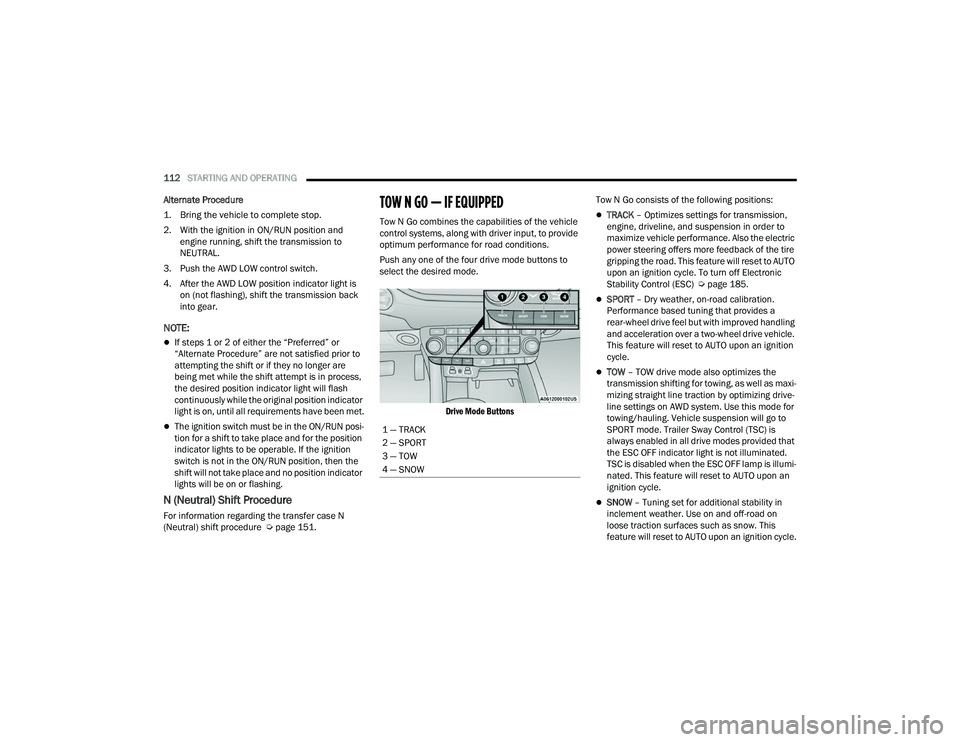 DODGE DURANGO 2022 Owners Manual
112STARTING AND OPERATING
Alternate Procedure
1. Bring the vehicle to complete stop.
2. With the ignition in ON/RUN position and engine running, shift the transmission to
NEUTRAL.
3. Push the A DODGE DURANGO 2022 Owners Manual
112STARTING AND OPERATING
Alternate Procedure
1. Bring the vehicle to complete stop.
2. With the ignition in ON/RUN position and engine running, shift the transmission to
NEUTRAL.
3. Push the A